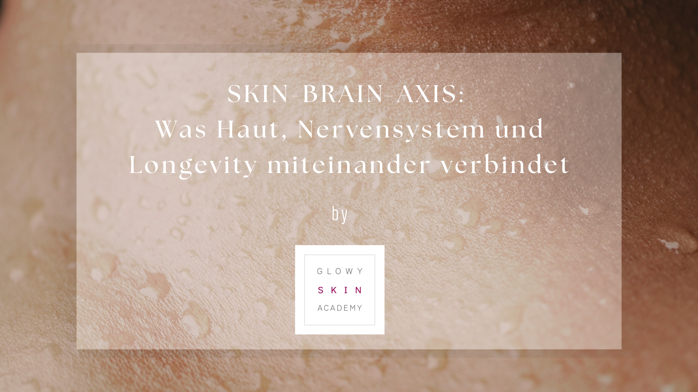 SKIN BRAIN AXIS: Was Haut, Nervensystem und Longevity miteinander verbindet