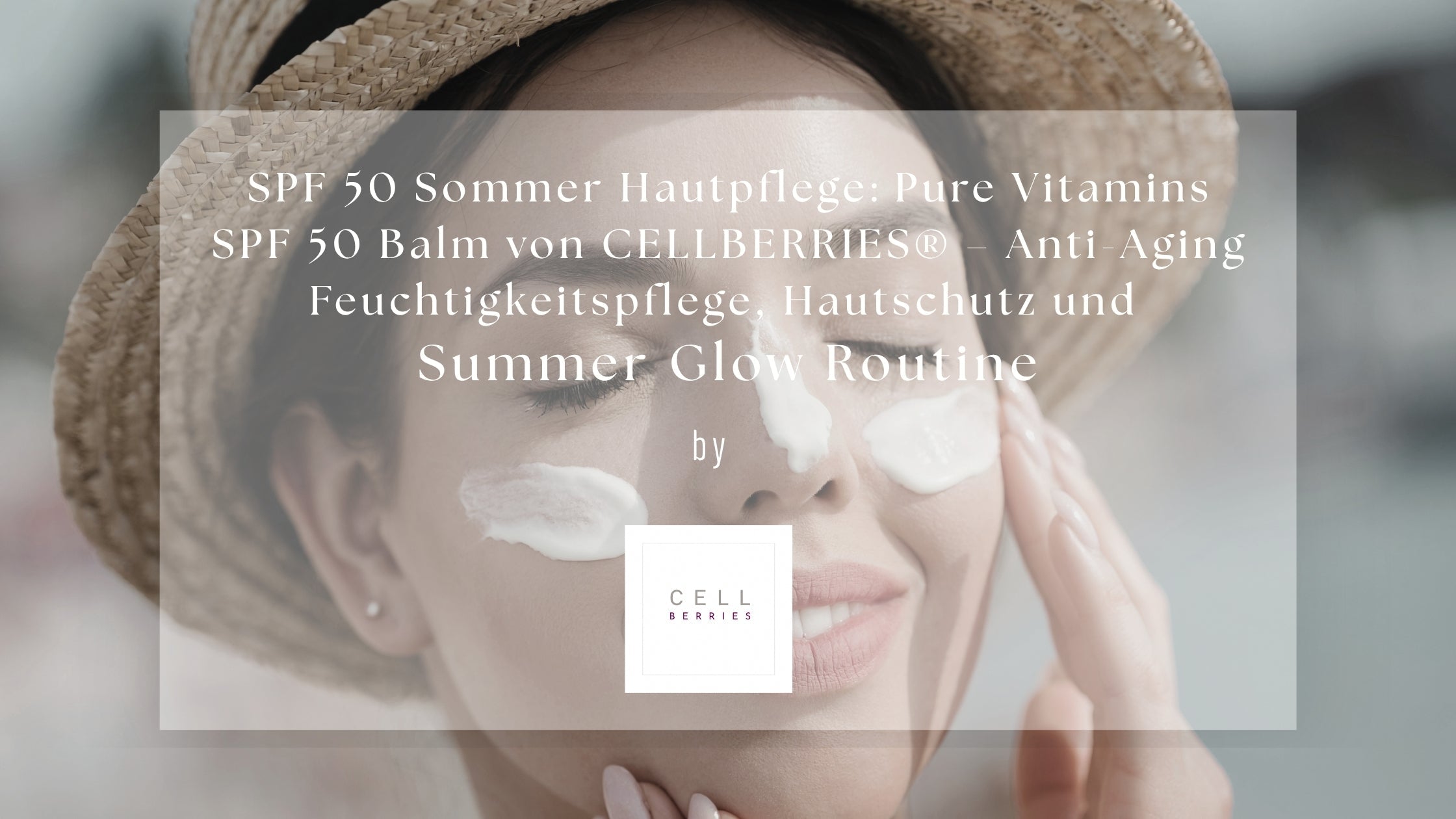 CELLBERRIES® Pure Vitamins SPF 50 Balm Anwendung – Frau mit Sonnenhut trägt Sonnenschutzcreme auf Gesicht auf, Summer Glow Hautpflege Routine mit Anti-Aging Feuchtigkeitspflege und Breitbandschutz